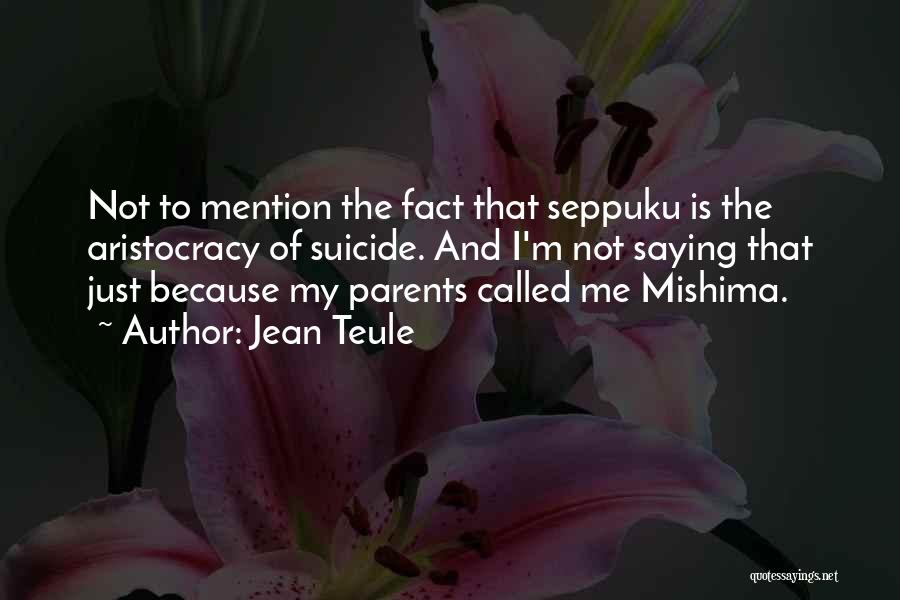 Jean Teule Quotes: Not To Mention The Fact That Seppuku Is The Aristocracy Of Suicide. And I'm Not Saying That Just Because My