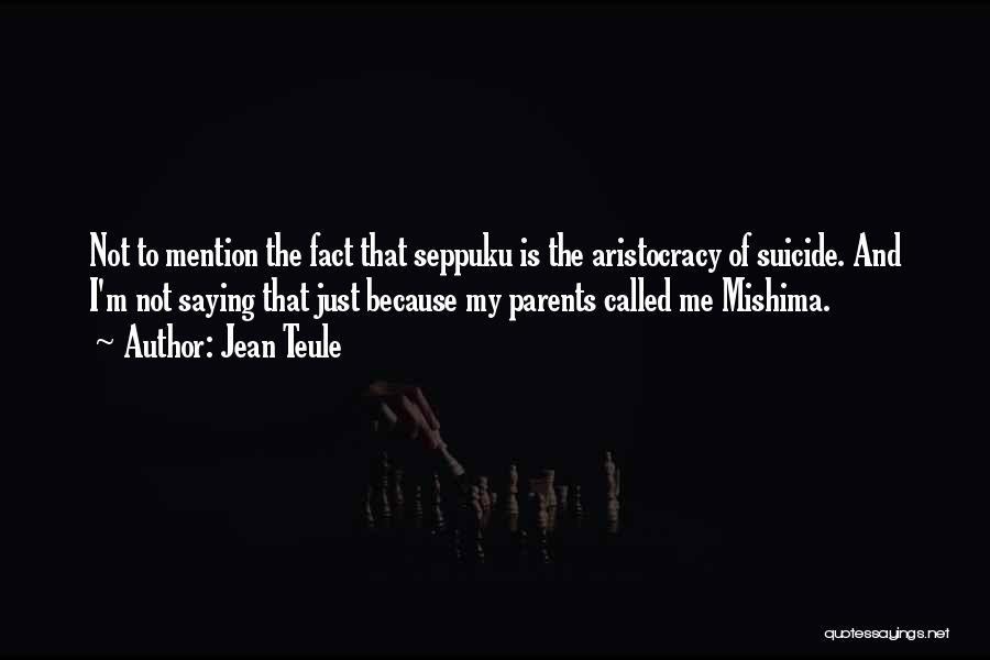 Jean Teule Quotes: Not To Mention The Fact That Seppuku Is The Aristocracy Of Suicide. And I'm Not Saying That Just Because My