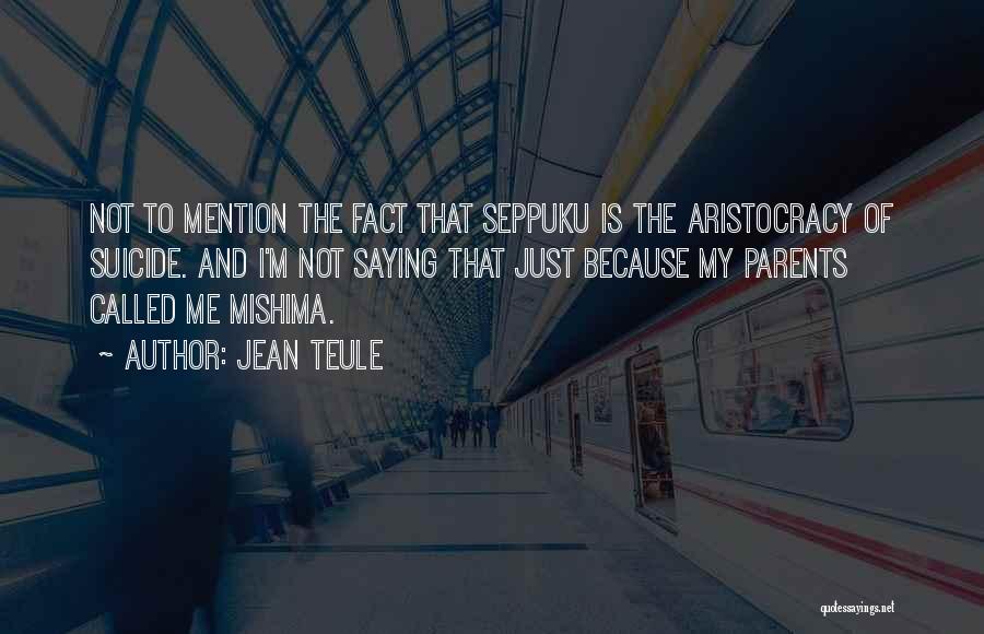 Jean Teule Quotes: Not To Mention The Fact That Seppuku Is The Aristocracy Of Suicide. And I'm Not Saying That Just Because My