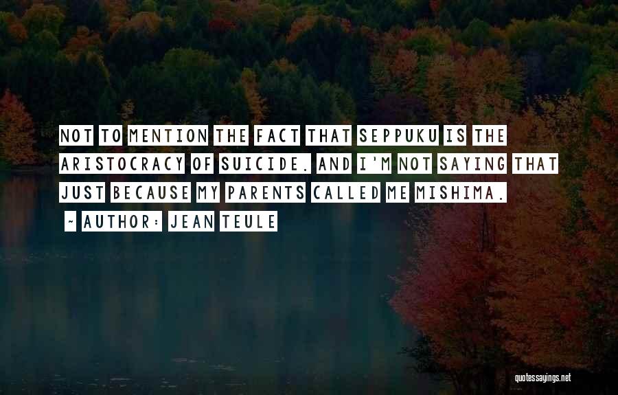 Jean Teule Quotes: Not To Mention The Fact That Seppuku Is The Aristocracy Of Suicide. And I'm Not Saying That Just Because My