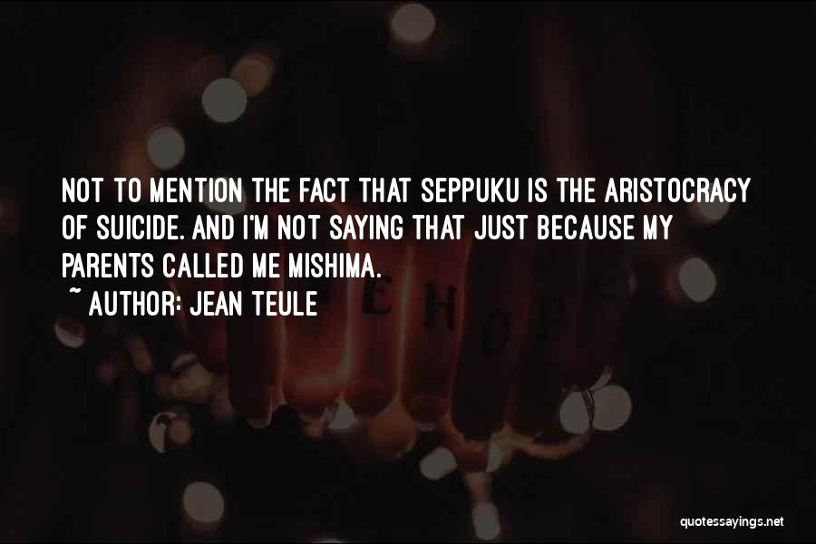 Jean Teule Quotes: Not To Mention The Fact That Seppuku Is The Aristocracy Of Suicide. And I'm Not Saying That Just Because My