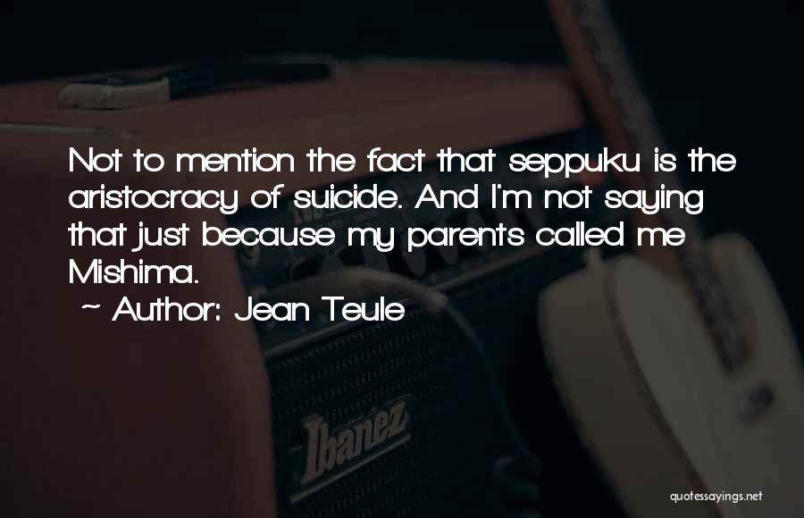 Jean Teule Quotes: Not To Mention The Fact That Seppuku Is The Aristocracy Of Suicide. And I'm Not Saying That Just Because My