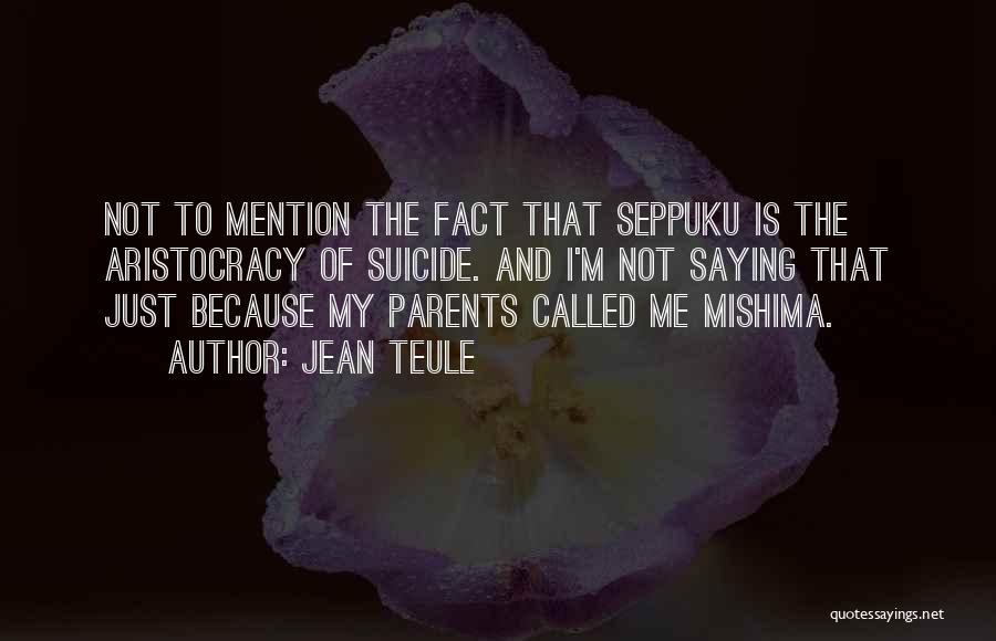 Jean Teule Quotes: Not To Mention The Fact That Seppuku Is The Aristocracy Of Suicide. And I'm Not Saying That Just Because My