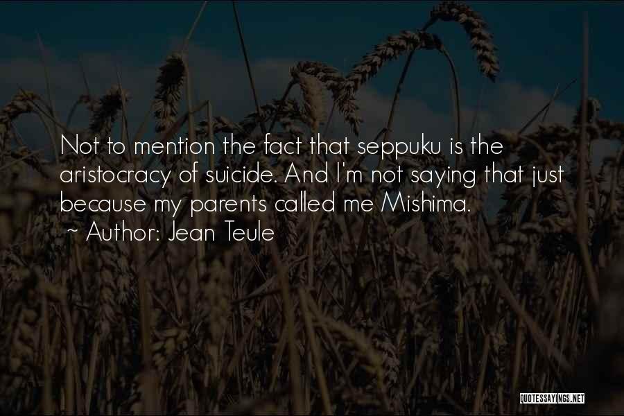 Jean Teule Quotes: Not To Mention The Fact That Seppuku Is The Aristocracy Of Suicide. And I'm Not Saying That Just Because My
