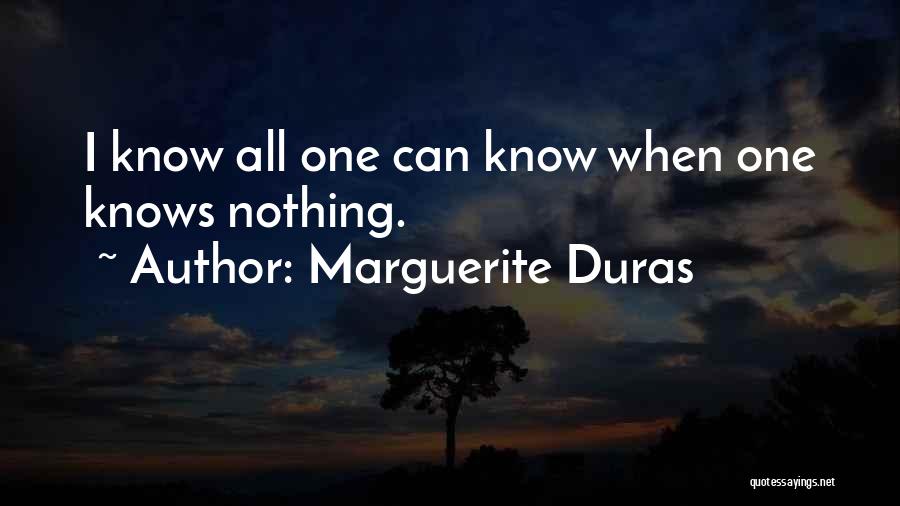 Marguerite Duras Quotes: I Know All One Can Know When One Knows Nothing.