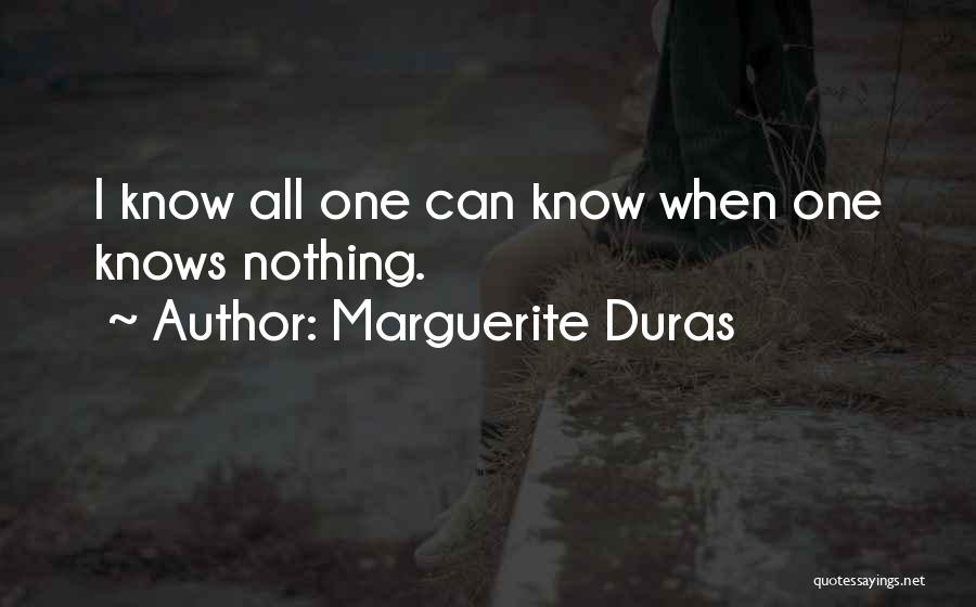 Marguerite Duras Quotes: I Know All One Can Know When One Knows Nothing.