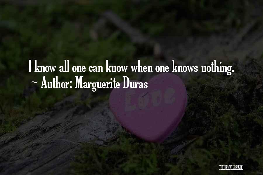 Marguerite Duras Quotes: I Know All One Can Know When One Knows Nothing.