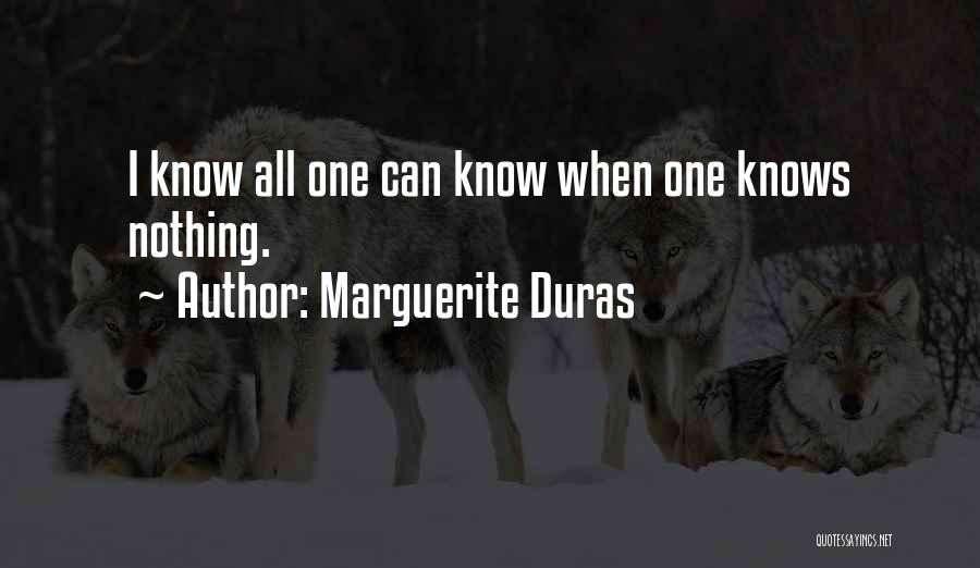 Marguerite Duras Quotes: I Know All One Can Know When One Knows Nothing.