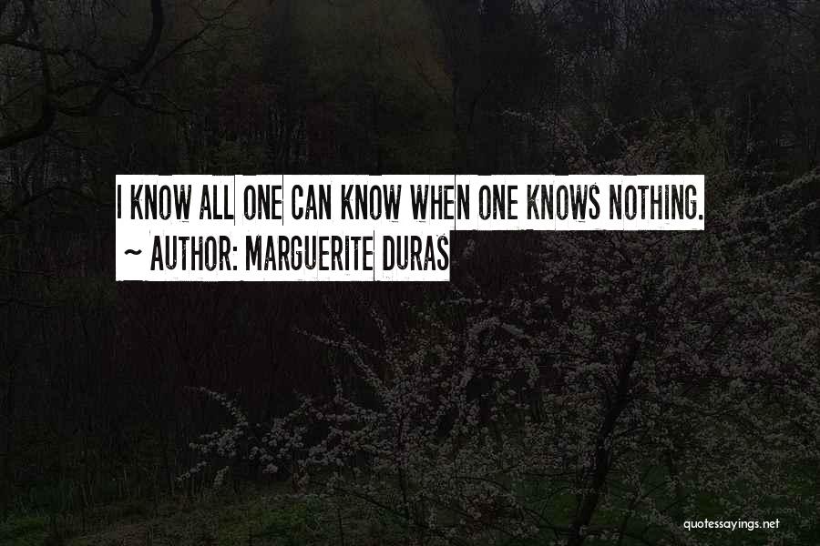 Marguerite Duras Quotes: I Know All One Can Know When One Knows Nothing.