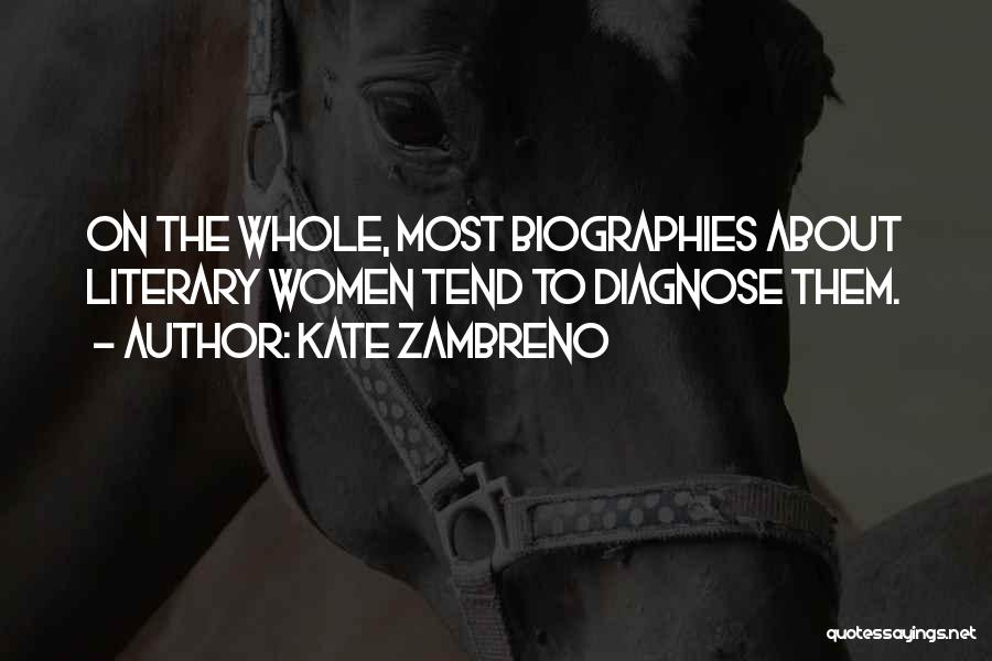 Kate Zambreno Quotes: On The Whole, Most Biographies About Literary Women Tend To Diagnose Them.