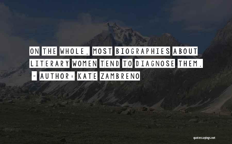 Kate Zambreno Quotes: On The Whole, Most Biographies About Literary Women Tend To Diagnose Them.