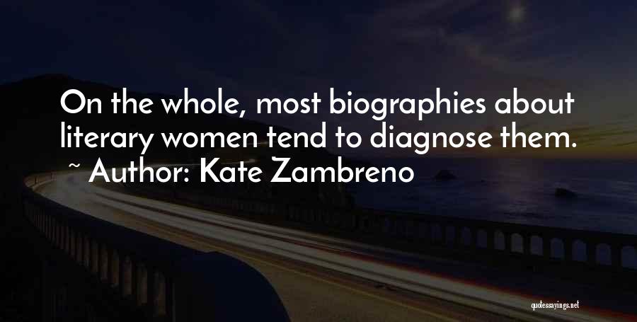 Kate Zambreno Quotes: On The Whole, Most Biographies About Literary Women Tend To Diagnose Them.