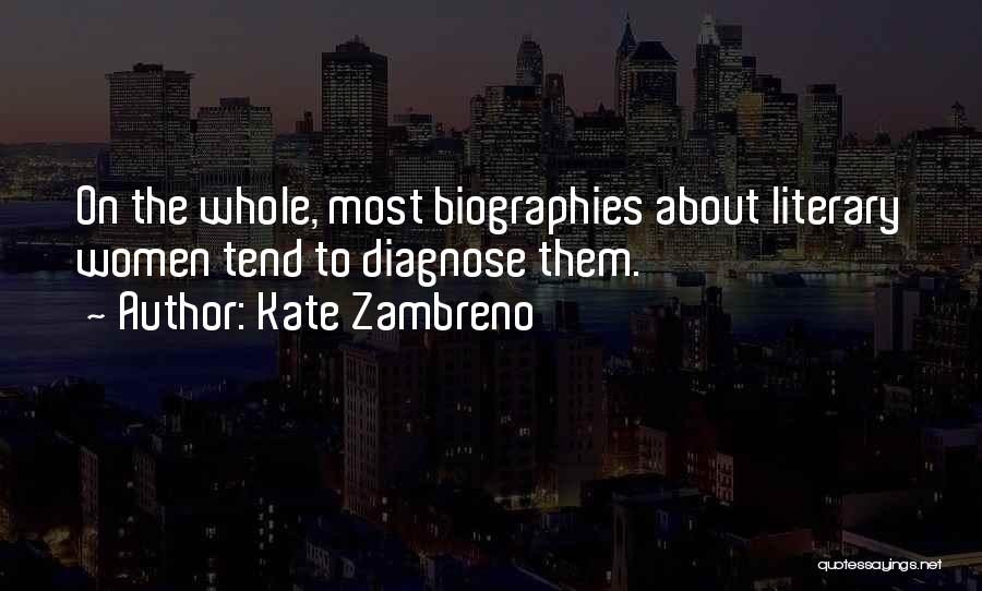 Kate Zambreno Quotes: On The Whole, Most Biographies About Literary Women Tend To Diagnose Them.