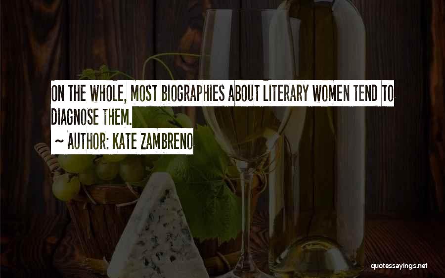 Kate Zambreno Quotes: On The Whole, Most Biographies About Literary Women Tend To Diagnose Them.