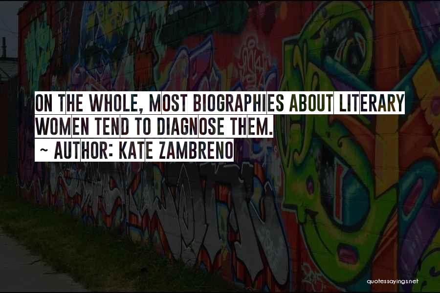 Kate Zambreno Quotes: On The Whole, Most Biographies About Literary Women Tend To Diagnose Them.