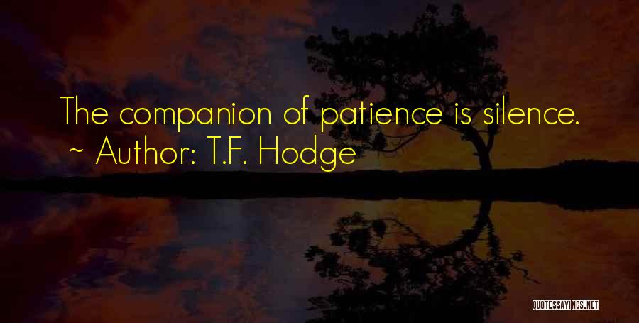 T.F. Hodge Quotes: The Companion Of Patience Is Silence.