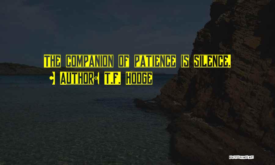 T.F. Hodge Quotes: The Companion Of Patience Is Silence.