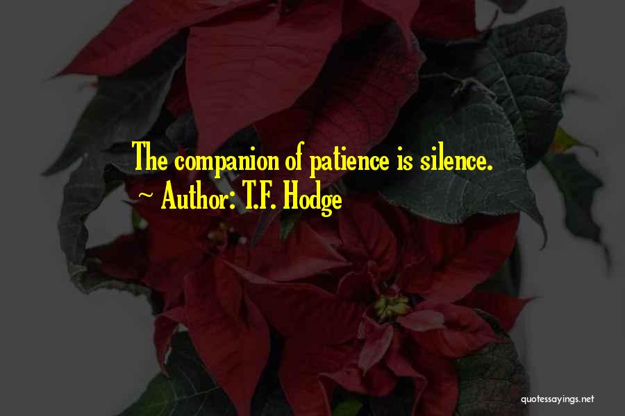 T.F. Hodge Quotes: The Companion Of Patience Is Silence.