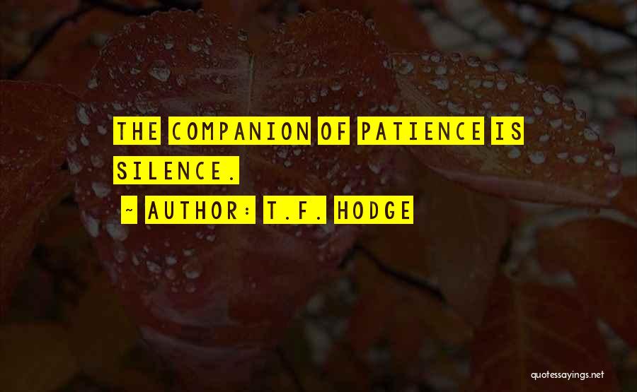 T.F. Hodge Quotes: The Companion Of Patience Is Silence.