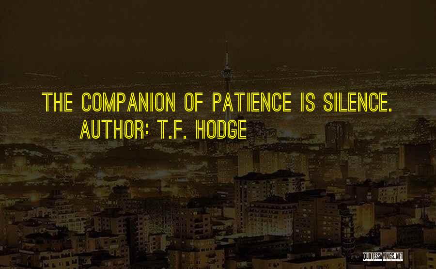T.F. Hodge Quotes: The Companion Of Patience Is Silence.