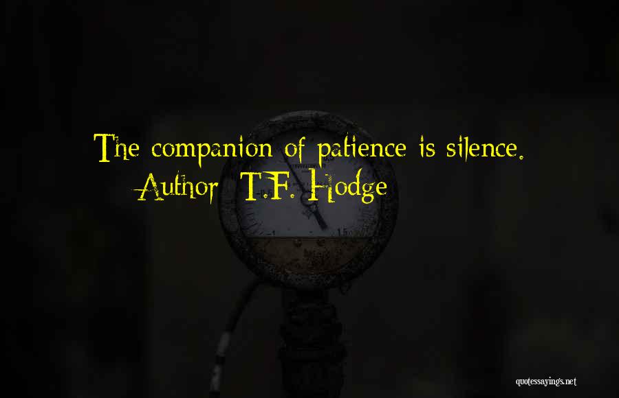 T.F. Hodge Quotes: The Companion Of Patience Is Silence.