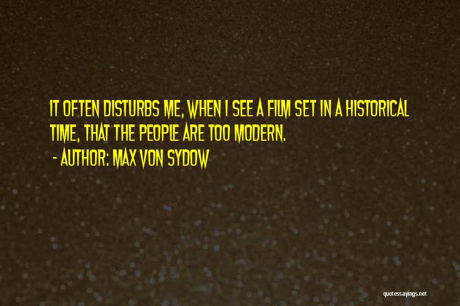 Max Von Sydow Quotes: It Often Disturbs Me, When I See A Film Set In A Historical Time, That The People Are Too Modern.