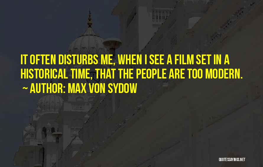 Max Von Sydow Quotes: It Often Disturbs Me, When I See A Film Set In A Historical Time, That The People Are Too Modern.