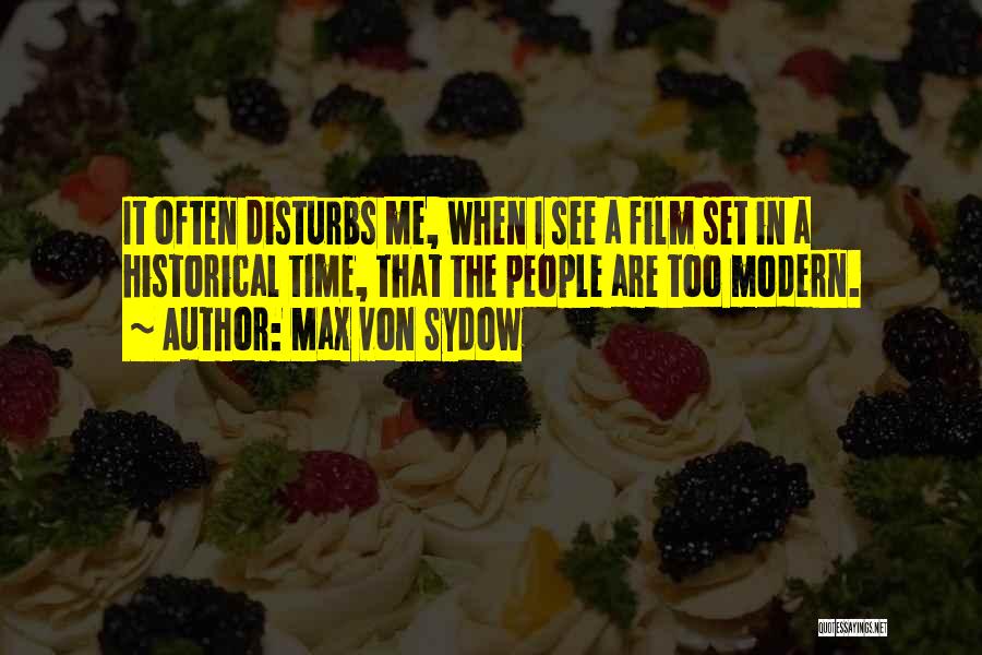 Max Von Sydow Quotes: It Often Disturbs Me, When I See A Film Set In A Historical Time, That The People Are Too Modern.