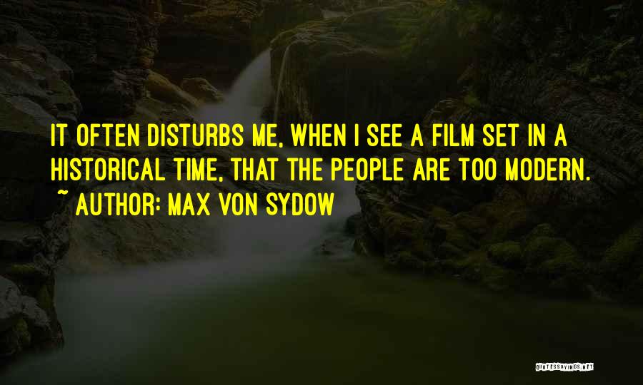 Max Von Sydow Quotes: It Often Disturbs Me, When I See A Film Set In A Historical Time, That The People Are Too Modern.