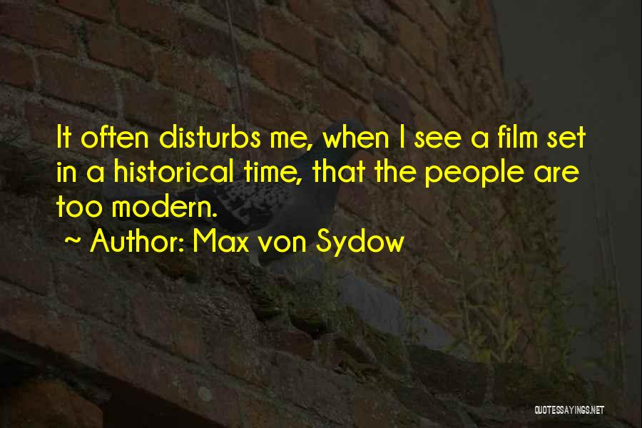 Max Von Sydow Quotes: It Often Disturbs Me, When I See A Film Set In A Historical Time, That The People Are Too Modern.