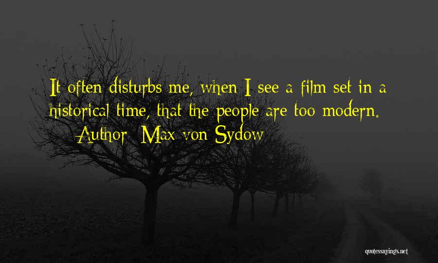 Max Von Sydow Quotes: It Often Disturbs Me, When I See A Film Set In A Historical Time, That The People Are Too Modern.