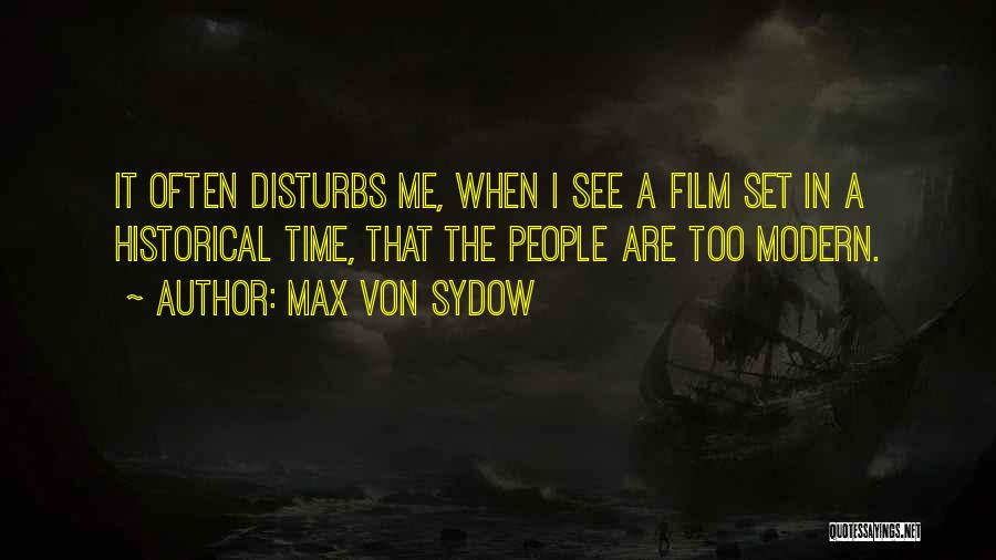 Max Von Sydow Quotes: It Often Disturbs Me, When I See A Film Set In A Historical Time, That The People Are Too Modern.