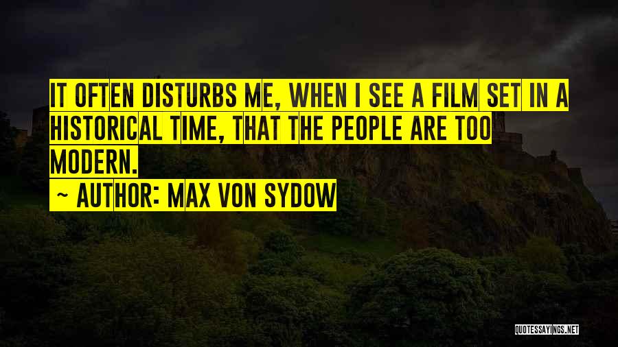 Max Von Sydow Quotes: It Often Disturbs Me, When I See A Film Set In A Historical Time, That The People Are Too Modern.
