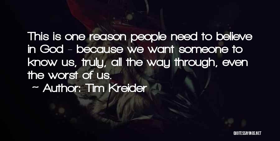 Tim Kreider Quotes: This Is One Reason People Need To Believe In God - Because We Want Someone To Know Us, Truly, All