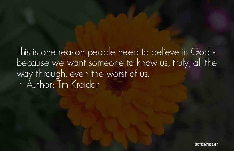 Tim Kreider Quotes: This Is One Reason People Need To Believe In God - Because We Want Someone To Know Us, Truly, All