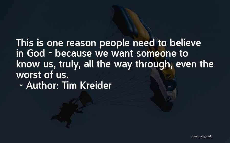 Tim Kreider Quotes: This Is One Reason People Need To Believe In God - Because We Want Someone To Know Us, Truly, All