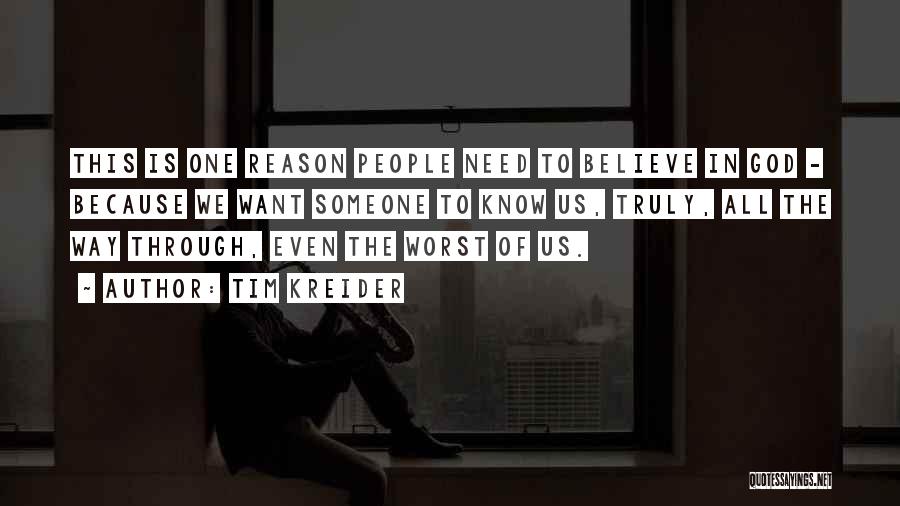 Tim Kreider Quotes: This Is One Reason People Need To Believe In God - Because We Want Someone To Know Us, Truly, All