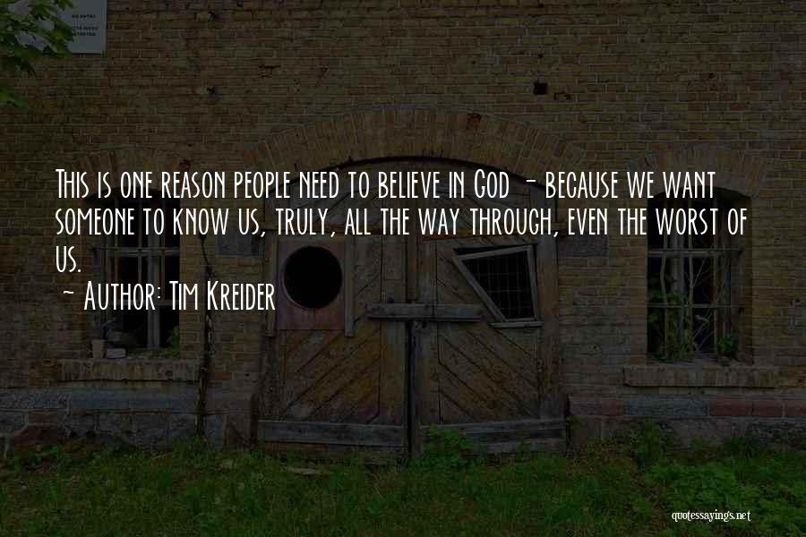 Tim Kreider Quotes: This Is One Reason People Need To Believe In God - Because We Want Someone To Know Us, Truly, All