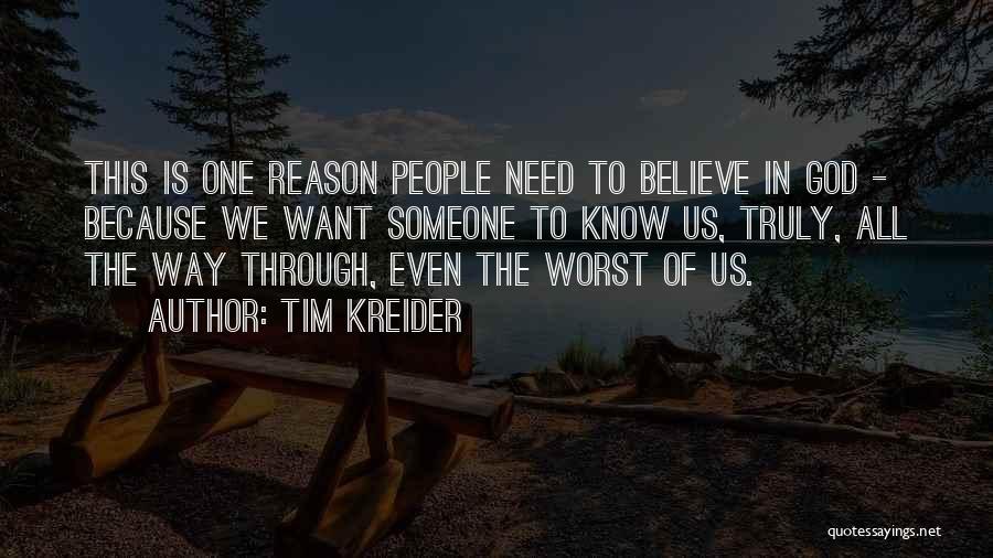 Tim Kreider Quotes: This Is One Reason People Need To Believe In God - Because We Want Someone To Know Us, Truly, All