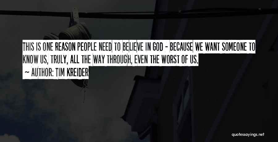 Tim Kreider Quotes: This Is One Reason People Need To Believe In God - Because We Want Someone To Know Us, Truly, All