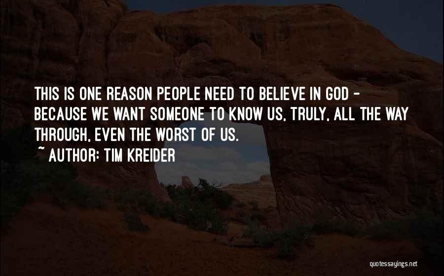 Tim Kreider Quotes: This Is One Reason People Need To Believe In God - Because We Want Someone To Know Us, Truly, All