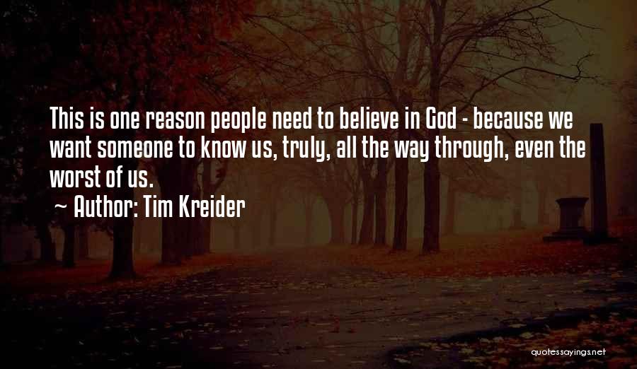 Tim Kreider Quotes: This Is One Reason People Need To Believe In God - Because We Want Someone To Know Us, Truly, All