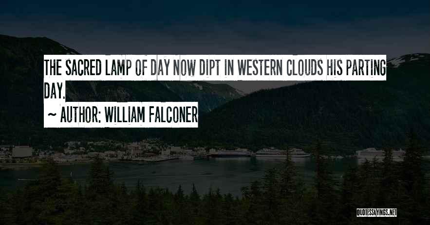 William Falconer Quotes: The Sacred Lamp Of Day Now Dipt In Western Clouds His Parting Day.