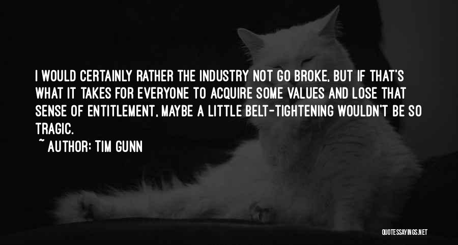 Tim Gunn Quotes: I Would Certainly Rather The Industry Not Go Broke, But If That's What It Takes For Everyone To Acquire Some