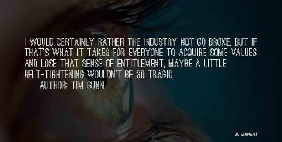 Tim Gunn Quotes: I Would Certainly Rather The Industry Not Go Broke, But If That's What It Takes For Everyone To Acquire Some