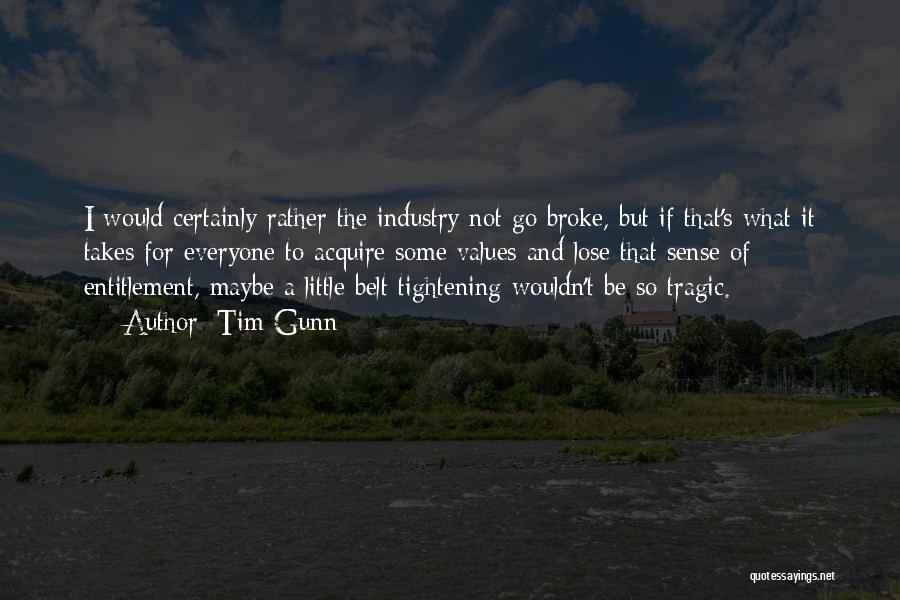 Tim Gunn Quotes: I Would Certainly Rather The Industry Not Go Broke, But If That's What It Takes For Everyone To Acquire Some