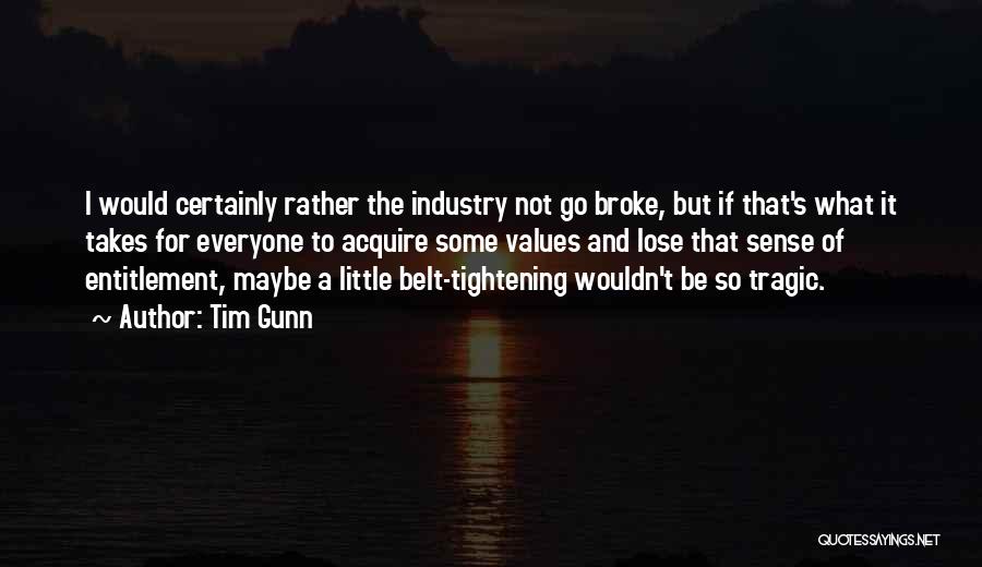 Tim Gunn Quotes: I Would Certainly Rather The Industry Not Go Broke, But If That's What It Takes For Everyone To Acquire Some