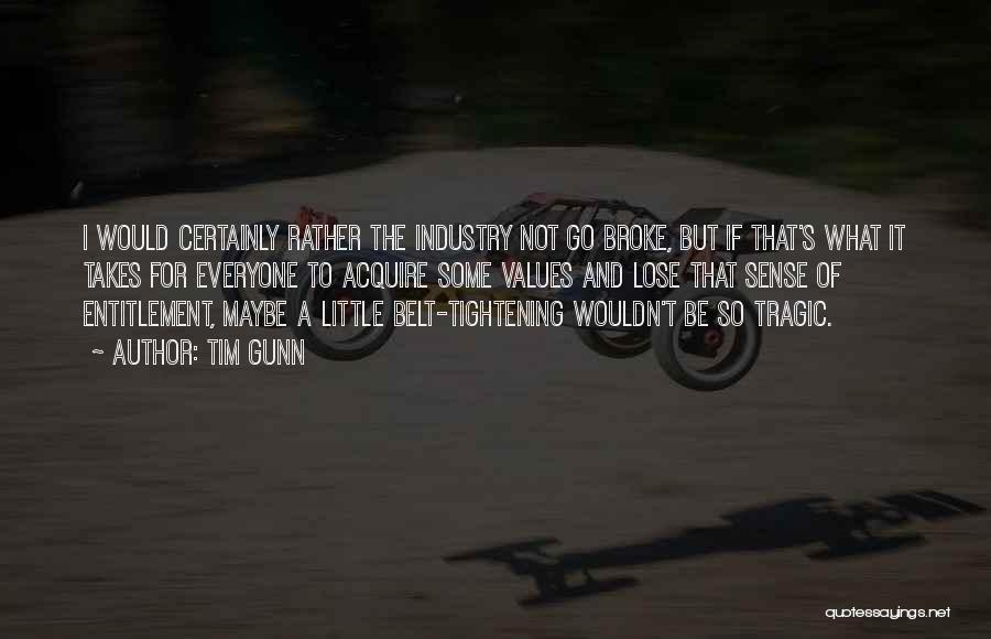 Tim Gunn Quotes: I Would Certainly Rather The Industry Not Go Broke, But If That's What It Takes For Everyone To Acquire Some