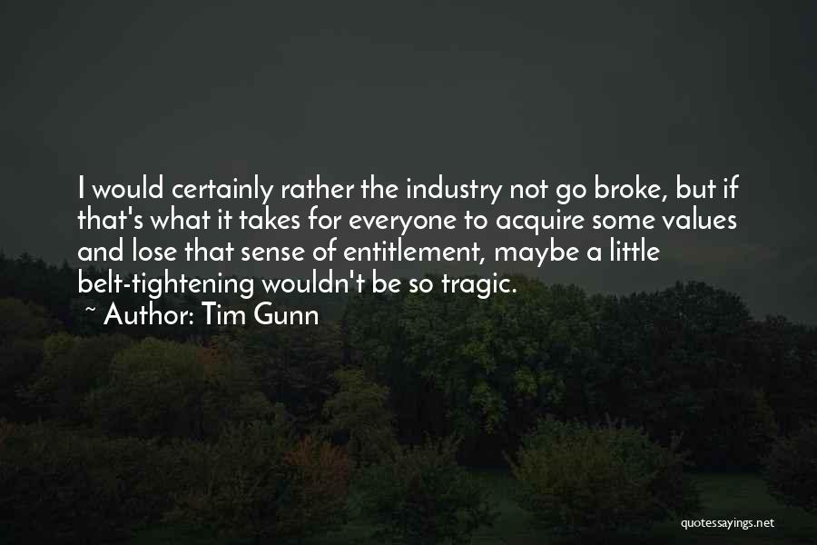 Tim Gunn Quotes: I Would Certainly Rather The Industry Not Go Broke, But If That's What It Takes For Everyone To Acquire Some