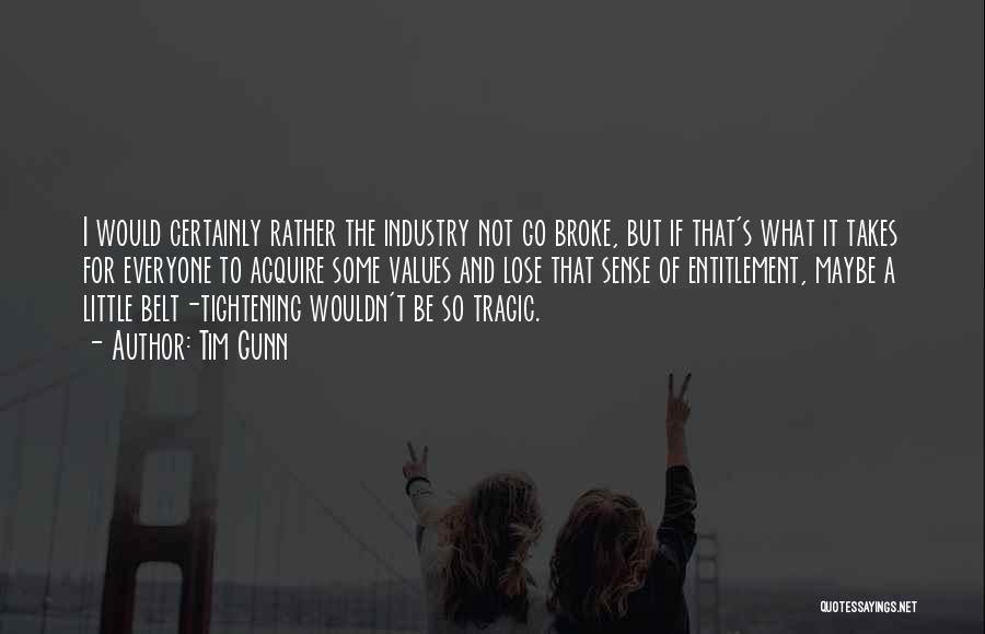 Tim Gunn Quotes: I Would Certainly Rather The Industry Not Go Broke, But If That's What It Takes For Everyone To Acquire Some